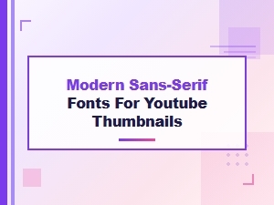 Modern Sans-Serif Fonts for Minimal Youtube Thumbnails